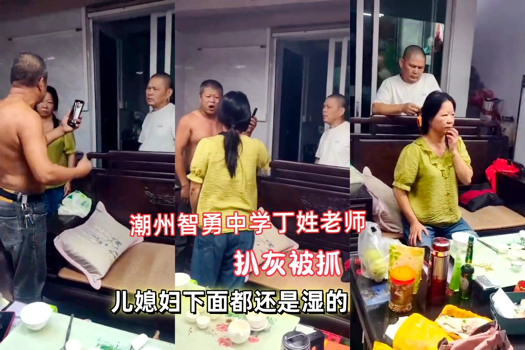 潮州智勇中学丁姓老师扒灰被抓 光着上身拼命抵赖 儿媳妇下面都还是湿的